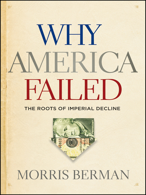 Title details for Why America Failed by Morris Berman - Available